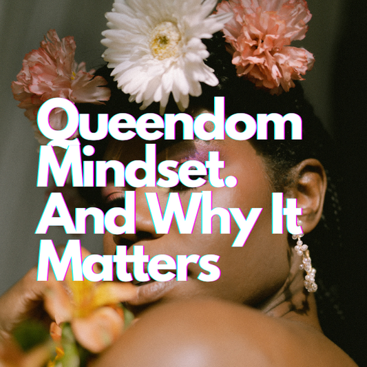 Queendom Mindset & Why It Matters